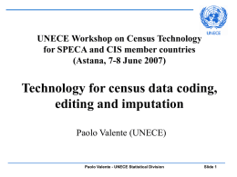 UNECE Workshop on Census Technology for SPECA and CIS member countries (Astana, 7-8 June 2007)  Technology for census data coding, editing and imputation Paolo Valente.