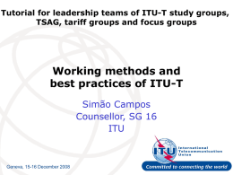 Tutorial for leadership teams of ITU-T study groups, TSAG, tariff groups and focus groups  Working methods and best practices of ITU-T Simão Campos Counsellor, SG.