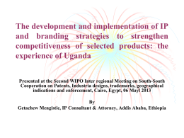 The development and implementation of IP and branding strategies to strengthen competitiveness of selected products: the experience of Uganda Presented at the Second WIPO.