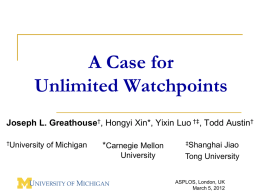 A Case for Unlimited Watchpoints Joseph L. Greathouse†, Hongyi Xin*, Yixin Luo †‡, Todd Austin† †University  of Michigan  *Carnegie Mellon University  ‡Shanghai  Jiao Tong University ASPLOS, London, UK March 5, 2012