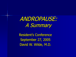 ANDROPAUSE: A Summary  Resident’s Conference September 27, 2005 David W. Wilde, M.D. Definition      “Andras” in Greek meaning human male “Pause” in Greek meaning a cessation  A syndrome.