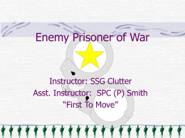 Enemy Prisoner of War  Instructor: SSG Clutter Asst. Instructor: SPC (P) Smith “First To Move”