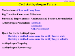 ATRAP - Gabrielse  Cold Antihydrogen Future Motivations – Clear and Long Term Big Time-line Picture and Milestones Status and Improvements: Antiproton and Positron Accumulation Antihydrogen.