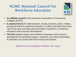 NCWE: National Council for Workforce Education  An affiliate council of the American Association of Community Colleges (AACC)  A national forum for administrators,