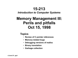 15-213 Introduction to Computer Systems  Memory Management III: Perils and pitfalls Oct 15, 1998 Topics • • • • •  class16.ppt  Review of C pointer references Memory-related bugs Debugging versions of malloc Binary translation Garbage collection.