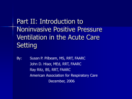Part II: Introduction to Noninvasive Positive Pressure Ventilation in the Acute Care Setting By:  Susan P.
