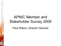 APNIC Member and Stakeholder Survey 2009 Paul Wilson, Director General APNIC Survey Overview • Commissioned by APNIC EC • Conducted by KPMG, independently from APNIC.
