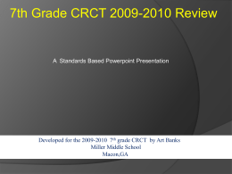 7th Grade CRCT 2009-2010 Review  A Standards Based Powerpoint Presentation  Developed for the 2009-2010 7th grade CRCT by Art Banks Miller Middle School Macon,GA.