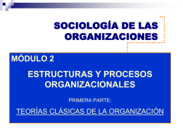 SOCIOLOGÍA DE LAS ORGANIZACIONES MÓDULO 2  ESTRUCTURAS Y PROCESOS ORGANIZACIONALES PRIMERA PARTE:  TEORÍAS CLÁSICAS DE LA ORGANIZACIÓN.