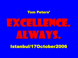 Tom Peters’  EXCELLENCE. ALWAYS. Istanbul/17October2006 Slides* at …  tompeters.com *also “long” The Irreducible209+/ Words+/ The Sales122/ 60TIBs/ Tom-A-to, Tom-ah-to.