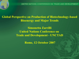 Global Perspective on Production of Biotechnology-based Bioenergy and Major Trends Simonetta Zarrilli United Nations Conference on Trade and Development - UNCTAD Rome, 12 October 2007