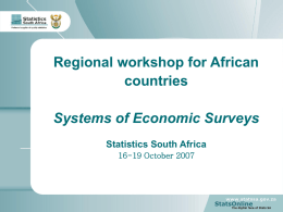 Regional workshop for African countries Systems of Economic Surveys Statistics South Africa 16-19 October 2007
