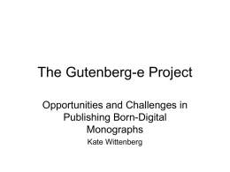 The Gutenberg-e Project Opportunities and Challenges in Publishing Born-Digital Monographs Kate Wittenberg History of Gutenberg-e • Launched in 1999 with support from the Andrew W.