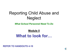 Reporting Child Abuse and Neglect What School Personnel Need To Do  Module II  What to look for… REFER TO HANDOUTS 4-10