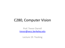 C280, Computer Vision Prof. Trevor Darrell trevor@eecs.berkeley.edu Lecture 19: Tracking Tracking scenarios • • • •  Follow a point Follow a template Follow a changing template Follow all the elements of.
