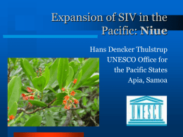 Expansion of SIV in the Pacific: Niue Hans Dencker Thulstrup UNESCO Office for the Pacific States Apia, Samoa.