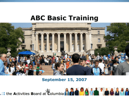 ABC Basic Training  September 15, 2007 The Activities Board at Columbia • ABC is the largest of six governing boards at Columbia. • There.