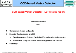 CCD-based Vertex Detector CCD-based Vertex Detector - LCFI status report  Konstantin Stefanov  RAL   Conceptual design and goals    Detector R&D program at LCFI      Development of Column Parallel.