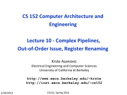 CS 152 Computer Architecture and Engineering Lecture 10 - Complex Pipelines, Out-of-Order Issue, Register Renaming Krste Asanovic Electrical Engineering and Computer Sciences University of California at.