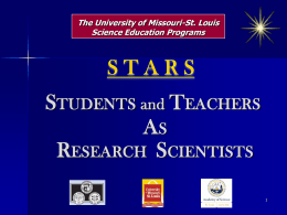 The University of Missouri-St. Louis Science Education Programs  STUDENTS and TEACHERS AS RESEARCH SCIENTISTS.