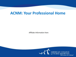 ACNM: Your Professional Home  Affiliate Information here A Common Vision Vision: Advancing the health and well-being of women and newborns by setting the standard.