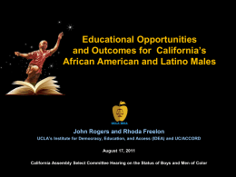 Educational Opportunities and Outcomes for California’s African American and Latino Males  John Rogers and Rhoda Freelon UCLA’s Institute for Democracy, Education, and Access (IDEA)