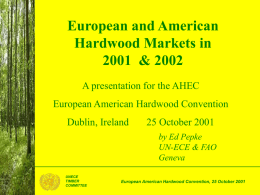 European and American Hardwood Markets in 2001 & 2002 A presentation for the AHEC  European American Hardwood Convention Dublin, Ireland  25 October 2001 by Ed Pepke UN-ECE &