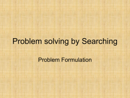 Problem solving by Searching Problem Formulation 8-Puzzle problem • Solve the following 8-Puzzle problem by moving tiles left, down, up and right. Initial State  goal.