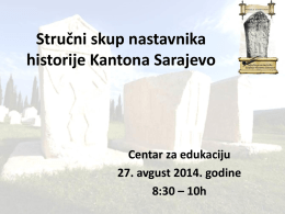 Stručni skup nastavnika historije Kantona Sarajevo  Centar za edukaciju 27. avgust 2014. godine 8:30 – 10h.