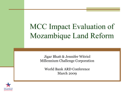 MCC Impact Evaluation of Mozambique Land Reform Jigar Bhatt & Jennifer Witriol Millennium Challenge Corporation World Bank ARD Conference March 2009