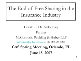 The End of Free Sharing in the Insurance Industry Gerald L. DePardo, Esq. Partner McCormick, Paulding & Huber LLP gdepardo@ip-lawyers.com; ph: 860-549-5290  CAS Spring Meeting, Orlando,