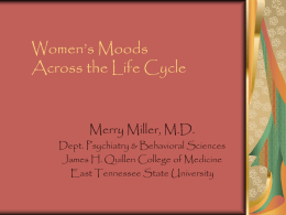 Women&rsquo;s Moods Across the Life Cycle  Merry Miller, M.D.  Dept. Psychiatry & Behavioral Sciences James H.
