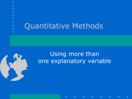 Quantitative Methods  Using more than one explanatory variable Using more than one explanatory variable  Why use more than one? • Intervening or “3rd” variables.
