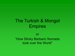 The Turkish & Mongol Empires or “How Stinky Barbaric Nomads took over the World”