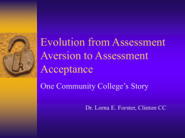 Evolution from Assessment Aversion to Assessment Acceptance One Community College’s Story Dr. Lorna E.