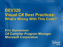 DEV320 Visual C# Best Practices:  What’s Wrong With This Code? Eric Gunnerson C# Compiler Program Manager Microsoft Corporation.