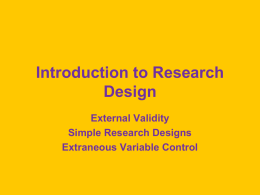 Introduction to Research Design External Validity Simple Research Designs Extraneous Variable Control External Validity The extent to which the results of the study can generalize beyond.