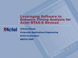 Leveraging Software to Enhance Timing Analysis for Actel RTAX-S Devices Johnny Chung Corporate Applications Engineering Actel Corporation MAPLD 2005