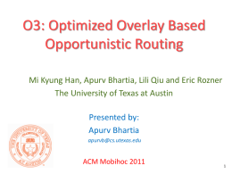 O3: Optimized Overlay Based Opportunistic Routing Mi Kyung Han, Apurv Bhartia, Lili Qiu and Eric Rozner The University of Texas at Austin Presented by: Apurv.