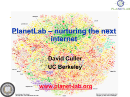 PlanetLab – nurturing the next internet David Culler UC Berkeley www.planet-lab.org PlanetLab is …  http://www.planet-lab.org  • A novel world-wide testbed • 205 machines at 85 sites in.