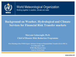 World Meteorological Organization Working together in weather, climate and water WMO  Background on Weather, Hydrological and Climate Services for Financial Risk Transfer markets Maryam Golnaraghi,