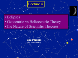 Lecture 4  • Eclipses • Geocentric vs Heliocentric Theory •The Nature of Scientific Theories  The Planets Prof.