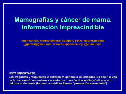 Mamografías y cáncer de mama. Información imprescindible Juan Gérvas, médico general, Equipo CESCA, Madrid, España jjgervas@gmail.com www.equipocesca.org @JuanGrvas  NOTA IMPORTANTE. Las preguntas y respuestas se.