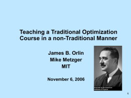 Teaching a Traditional Optimization Course in a non-Traditional Manner James B. Orlin Mike Metzger MIT November 6, 2006
