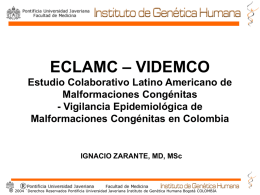 ECLAMC – VIDEMCO Estudio Colaborativo Latino Americano de Malformaciones Congénitas - Vigilancia Epidemiológica de Malformaciones Congénitas en Colombia  IGNACIO ZARANTE, MD, MSc  ®  ®  2004 `Derechos Reservados Pontificia.
