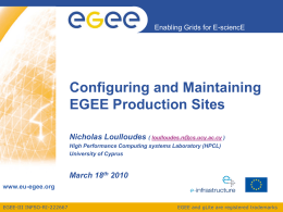 Enabling Grids for E-sciencE  Configuring and Maintaining EGEE Production Sites Nicholas Loulloudes ( loulloudes.n@cs.ucy.ac.cy ) High Performance Computing systems Laboratory (HPCL) University of Cyprus  March 18th.