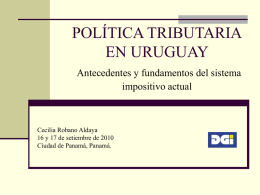 POLÍTICA TRIBUTARIA EN URUGUAY Antecedentes y fundamentos del sistema impositivo actual  Cecilia Robano Aldaya 16 y 17 de setiembre de 2010 Ciudad de Panamá, Panamá.