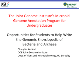 The Joint Genome Institute’s Microbial Genome Annotation Program for Undergraduates Opportunities for Students to Help Write the Genomic Encyclopedia of Bacteria and Archaea Cheryl A.