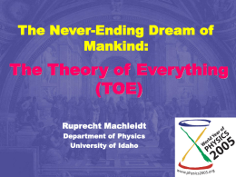 The Never-Ending Dream of Mankind:  The Theory of Everything (TOE) Ruprecht Machleidt Department of Physics University of Idaho R.