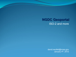 NGDC Geoportal ISO-2 and more  david.neufeld@noaa.gov January 4th, 2012 Highlights • Progress • • • • •  Current workflow Common property meanings eases multiple dialects Improving metadata content Federated searches ISO DS_Series Support  • Collaboration •